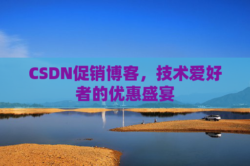CSDN促销博客，技术爱好者的优惠盛宴